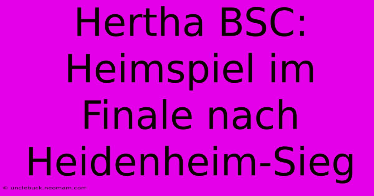 Hertha BSC: Heimspiel Im Finale Nach Heidenheim-Sieg