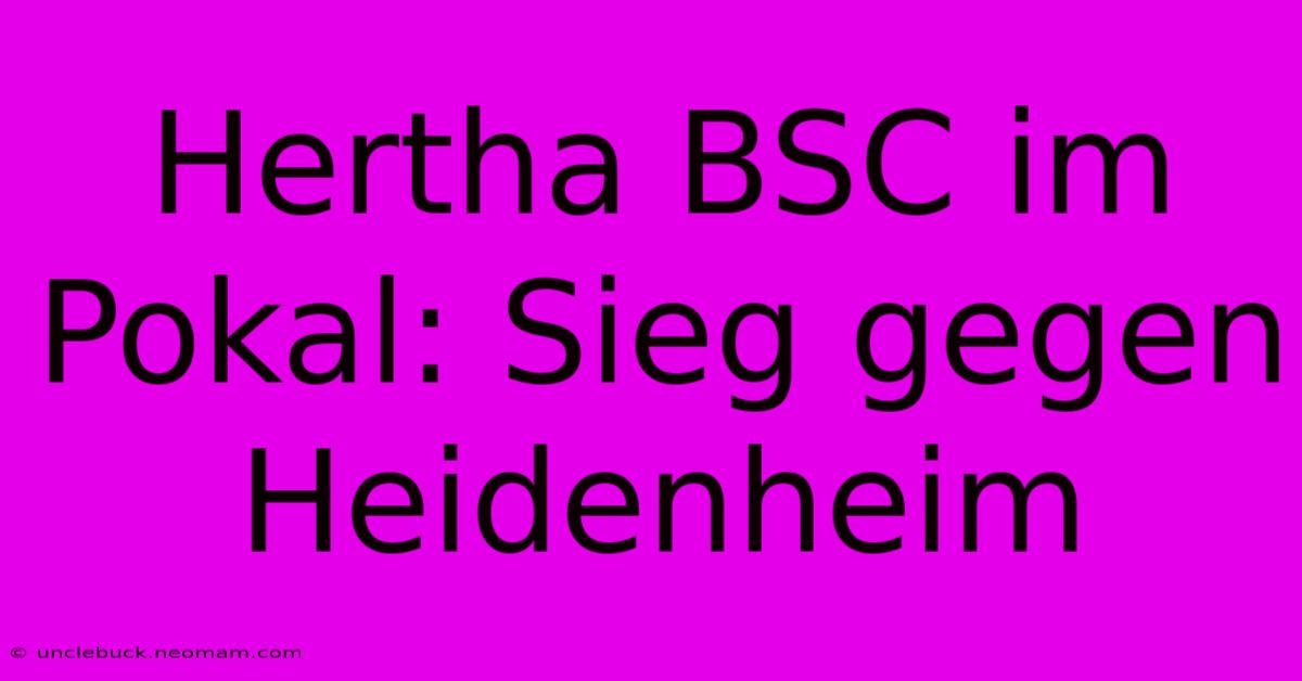 Hertha BSC Im Pokal: Sieg Gegen Heidenheim