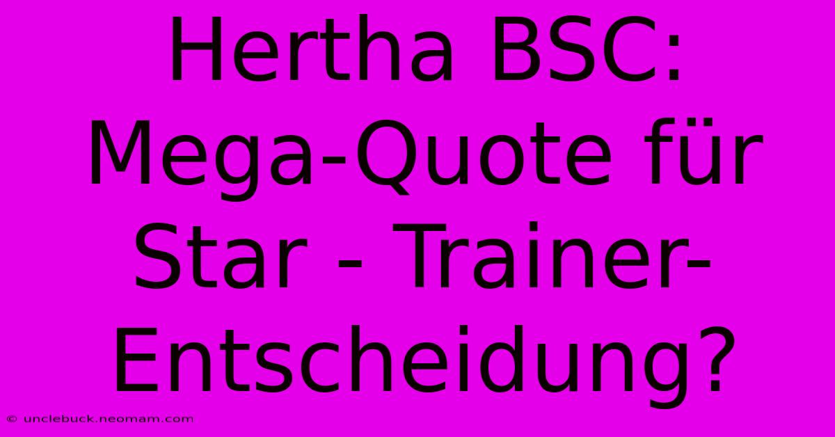 Hertha BSC: Mega-Quote Für Star - Trainer-Entscheidung?