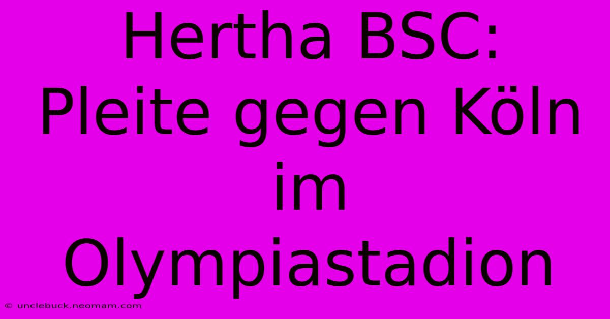 Hertha BSC:  Pleite Gegen Köln Im Olympiastadion