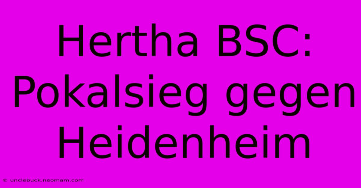 Hertha BSC: Pokalsieg Gegen Heidenheim