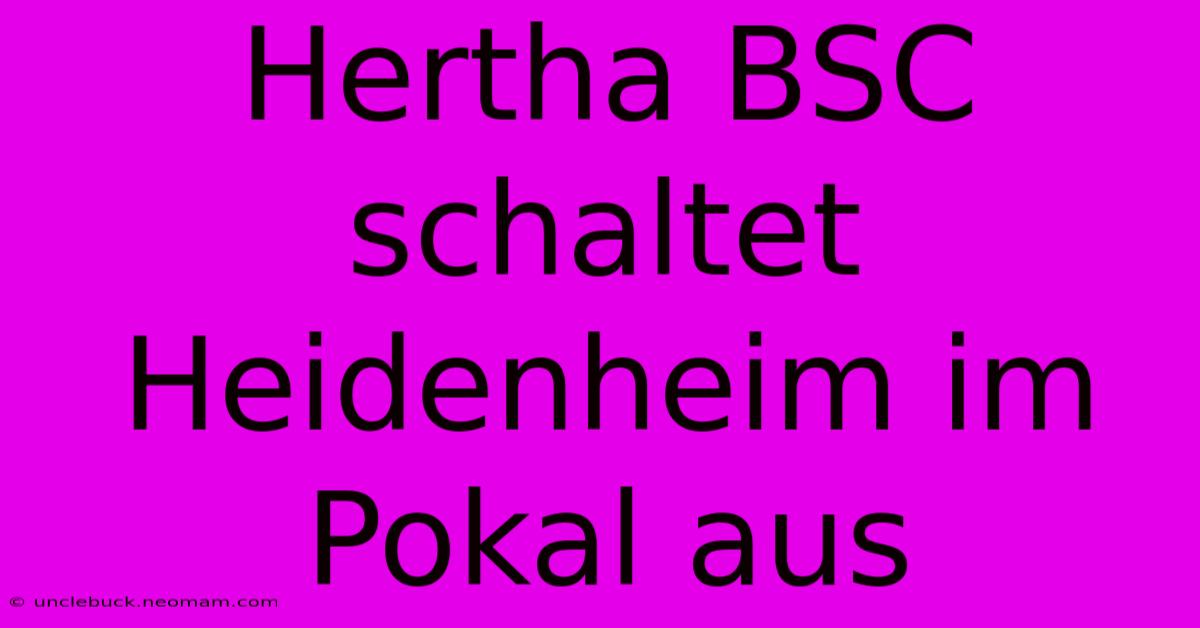 Hertha BSC Schaltet Heidenheim Im Pokal Aus