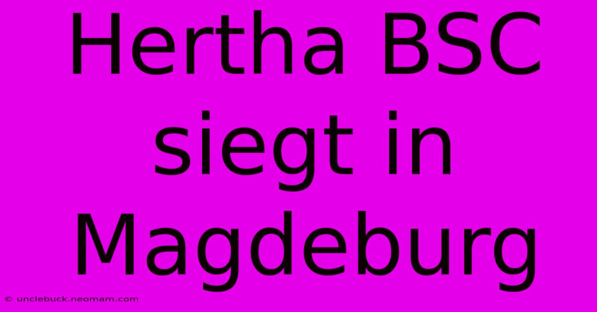 Hertha BSC Siegt In Magdeburg