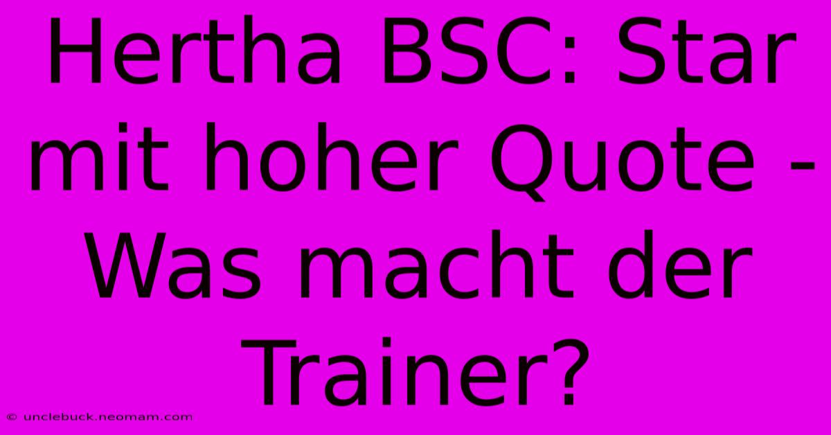 Hertha BSC: Star Mit Hoher Quote - Was Macht Der Trainer?