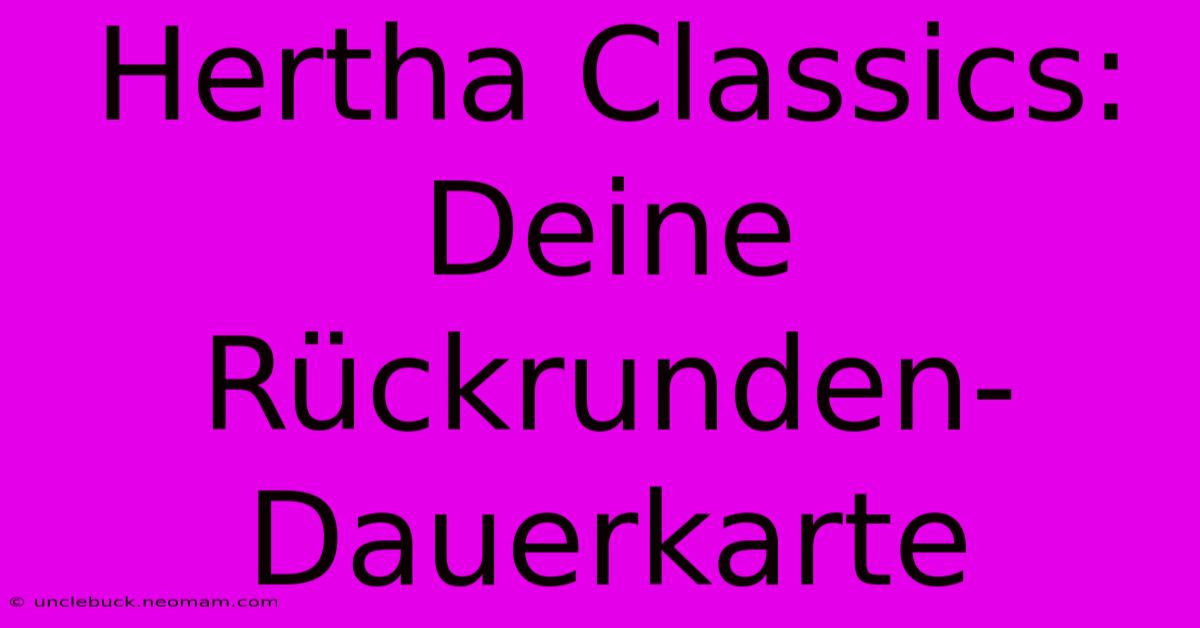 Hertha Classics: Deine Rückrunden-Dauerkarte