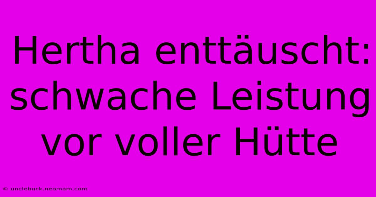 Hertha Enttäuscht: Schwache Leistung Vor Voller Hütte