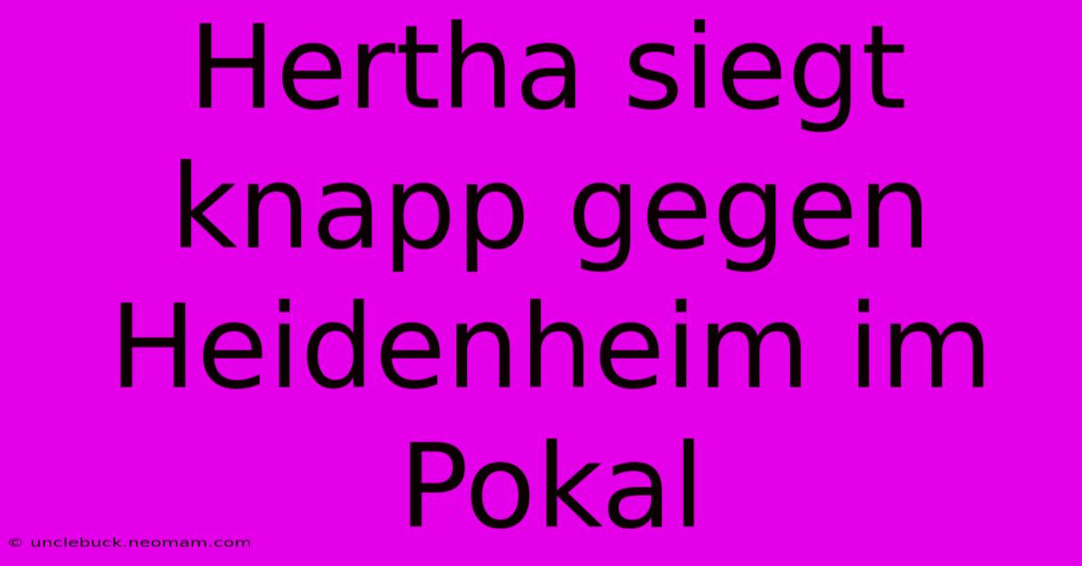 Hertha Siegt Knapp Gegen Heidenheim Im Pokal