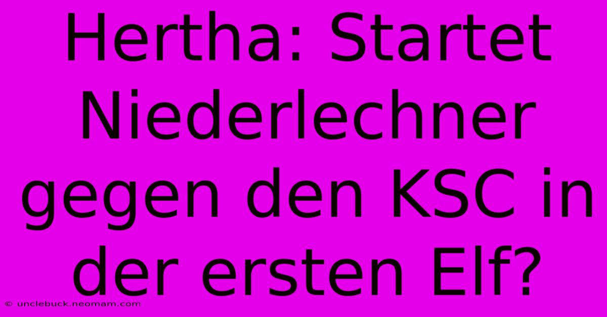 Hertha: Startet Niederlechner Gegen Den KSC In Der Ersten Elf?