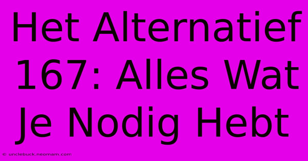 Het Alternatief 167: Alles Wat Je Nodig Hebt