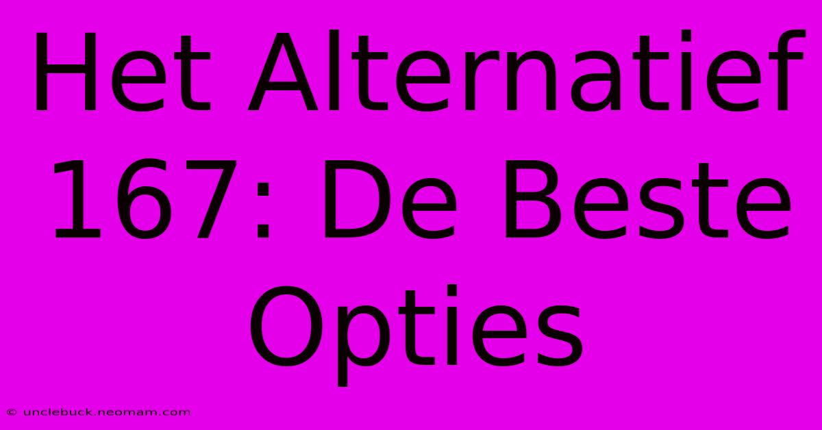 Het Alternatief 167: De Beste Opties 