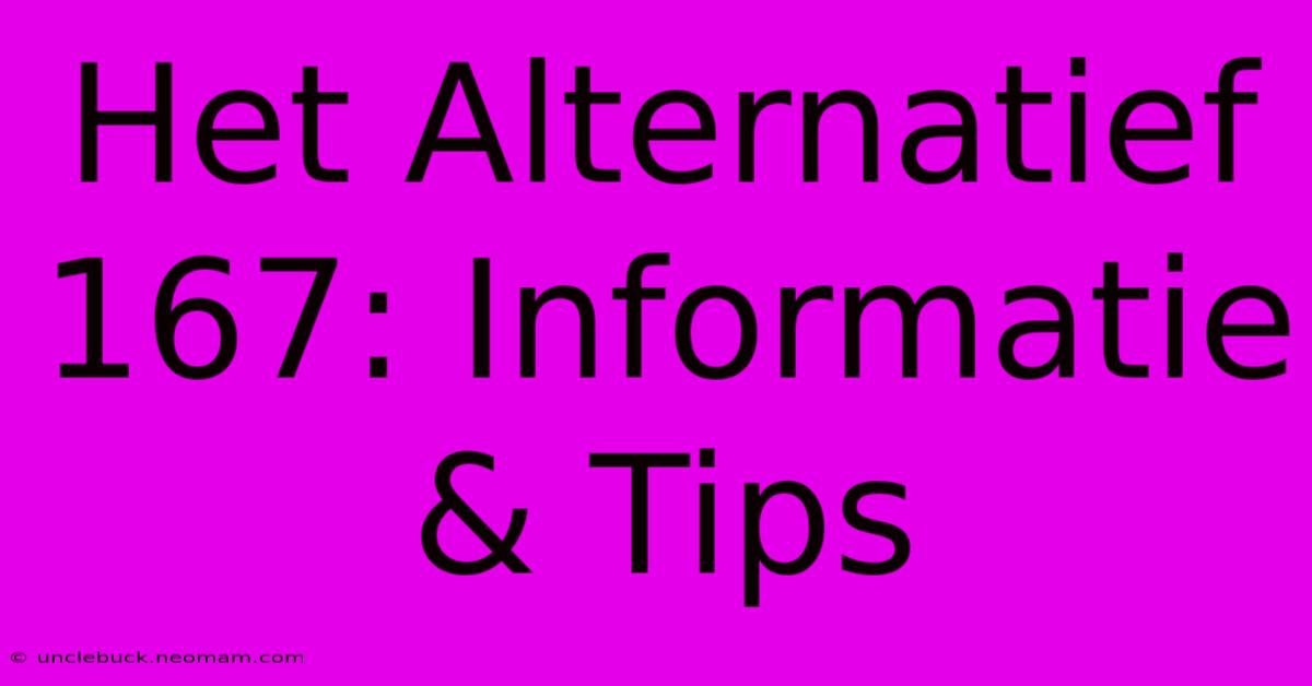 Het Alternatief 167: Informatie & Tips