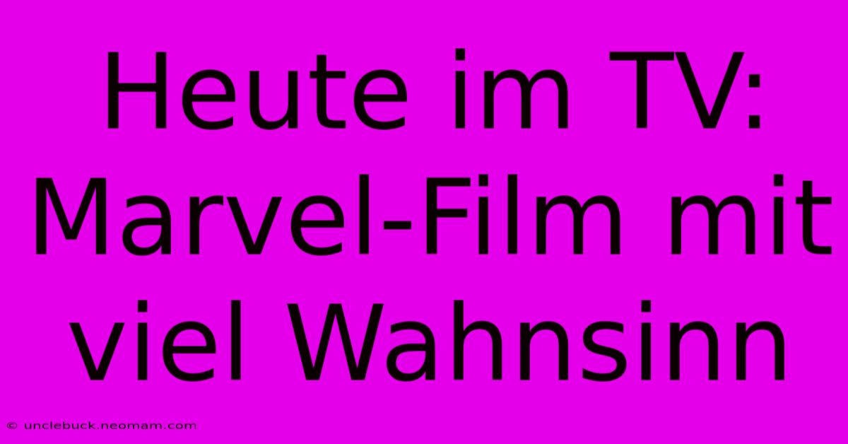 Heute Im TV: Marvel-Film Mit Viel Wahnsinn