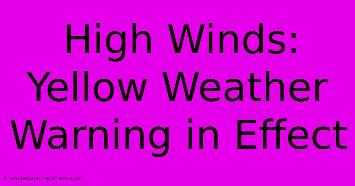 High Winds: Yellow Weather Warning In Effect