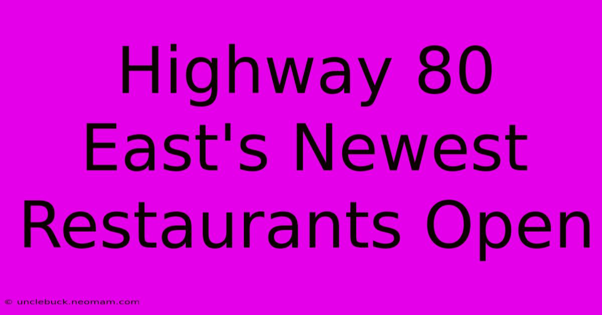 Highway 80 East's Newest Restaurants Open