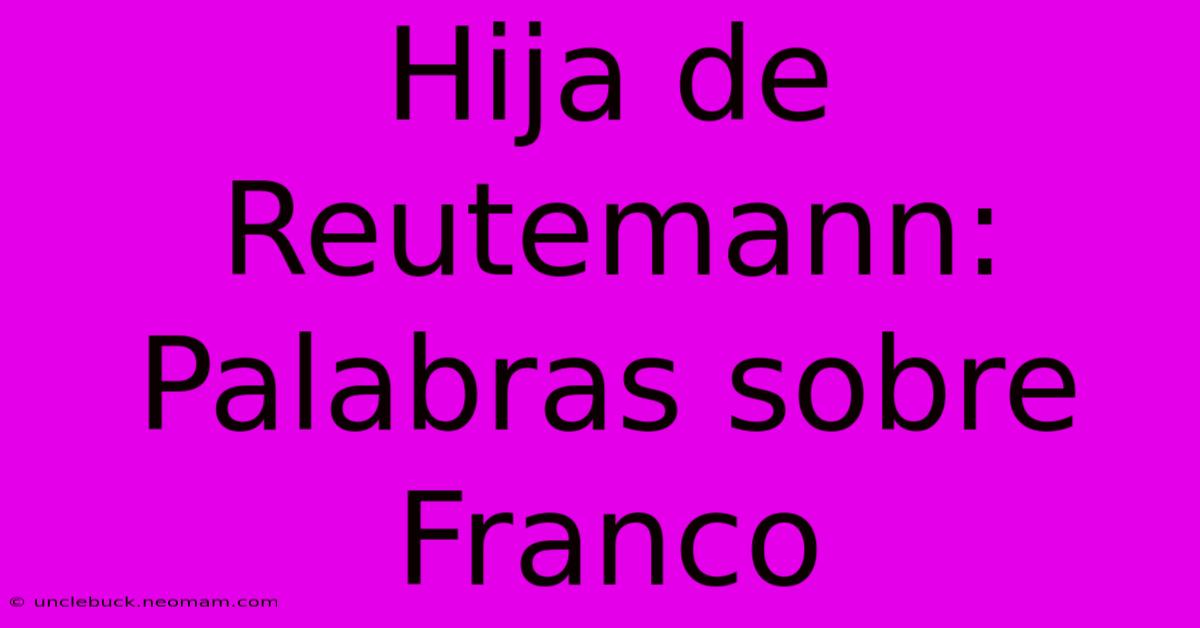 Hija De Reutemann: Palabras Sobre Franco 