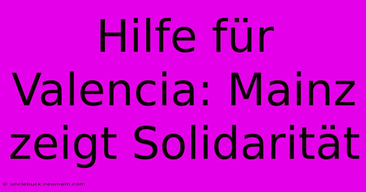 Hilfe Für Valencia: Mainz Zeigt Solidarität 