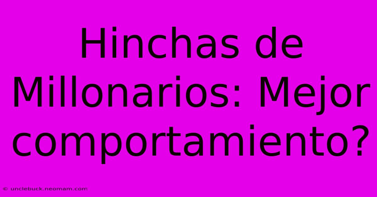 Hinchas De Millonarios: Mejor Comportamiento?