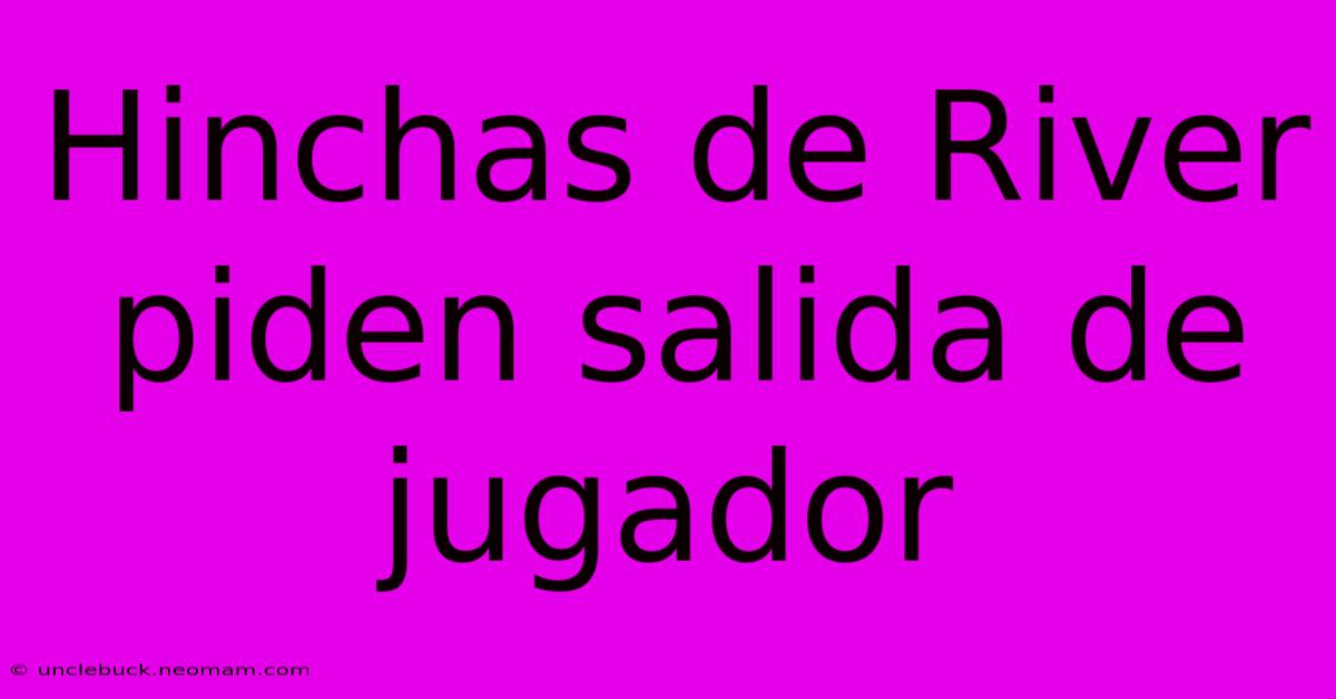 Hinchas De River Piden Salida De Jugador