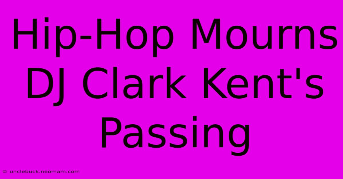 Hip-Hop Mourns DJ Clark Kent's Passing