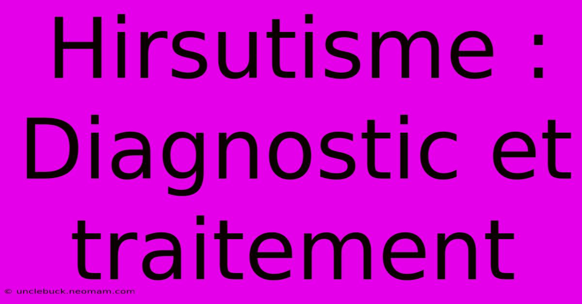 Hirsutisme : Diagnostic Et Traitement 