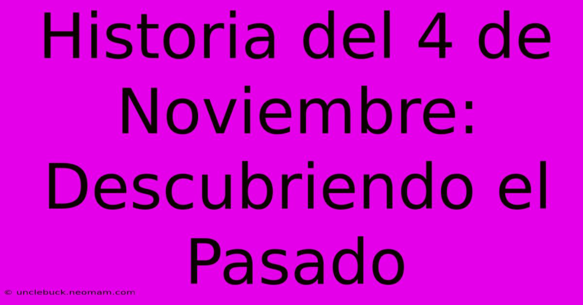 Historia Del 4 De Noviembre: Descubriendo El Pasado 