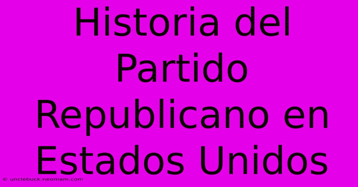 Historia Del Partido Republicano En Estados Unidos