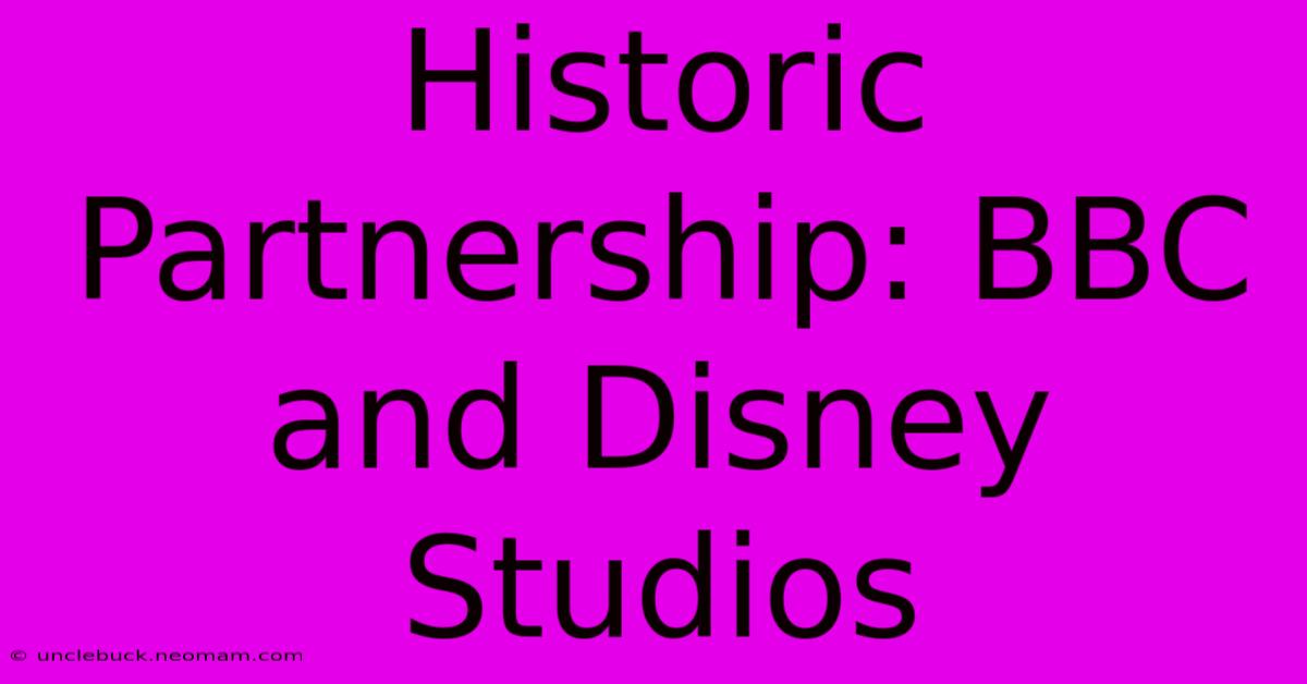 Historic Partnership: BBC And Disney Studios