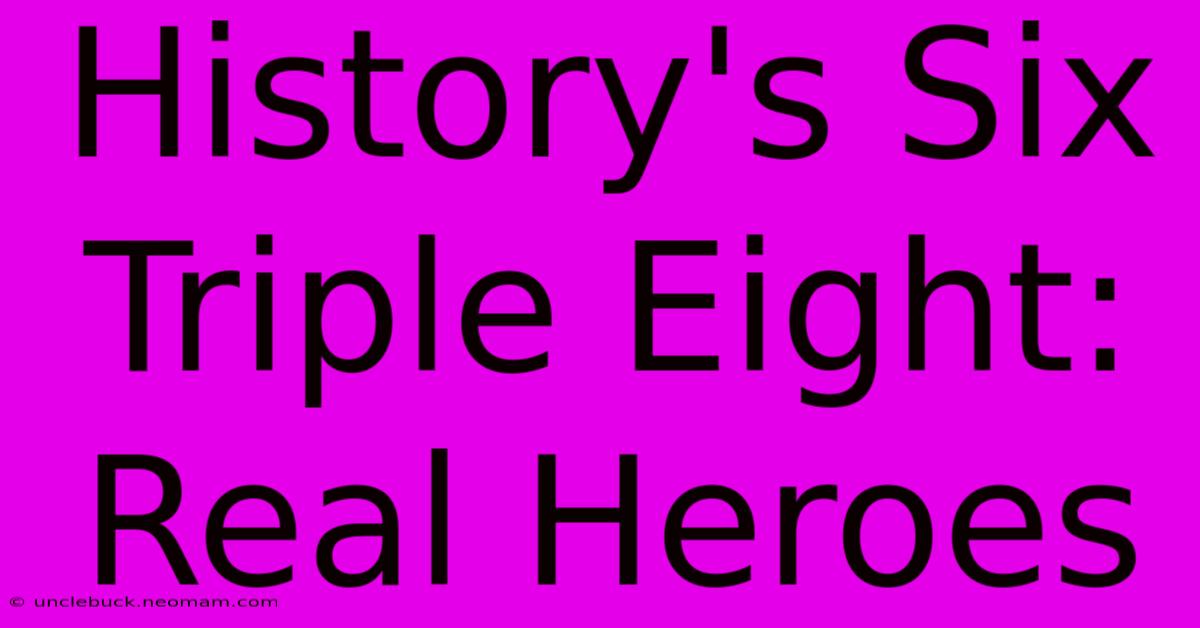 History's Six Triple Eight: Real Heroes