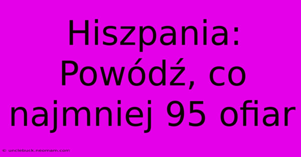 Hiszpania: Powódź, Co Najmniej 95 Ofiar