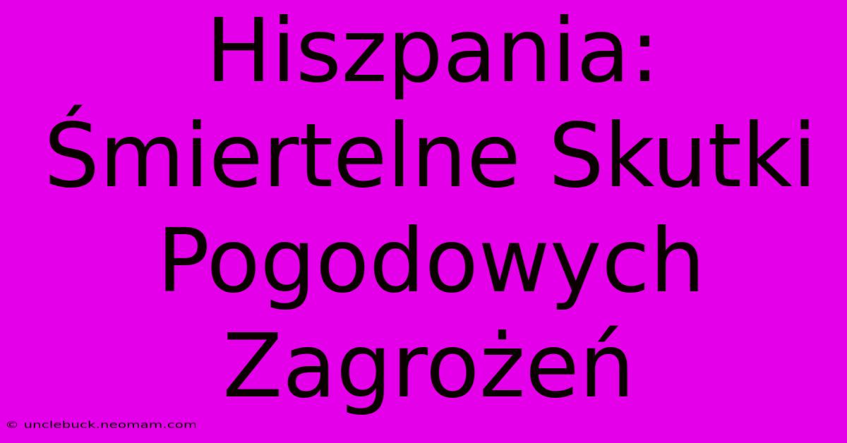 Hiszpania: Śmiertelne Skutki Pogodowych Zagrożeń 