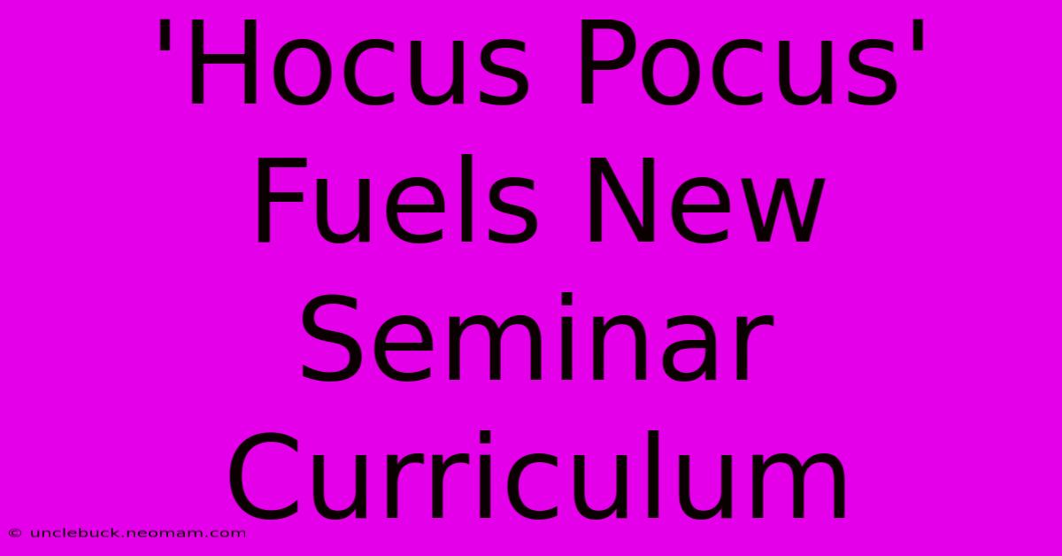 'Hocus Pocus' Fuels New Seminar Curriculum 