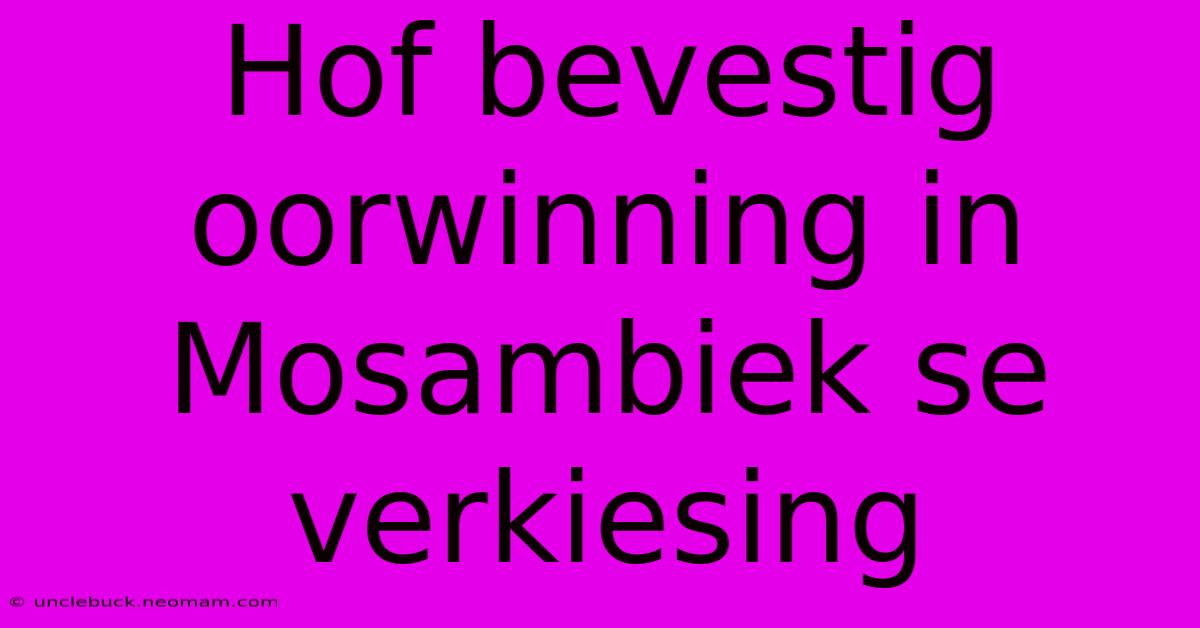 Hof Bevestig Oorwinning In Mosambiek Se Verkiesing