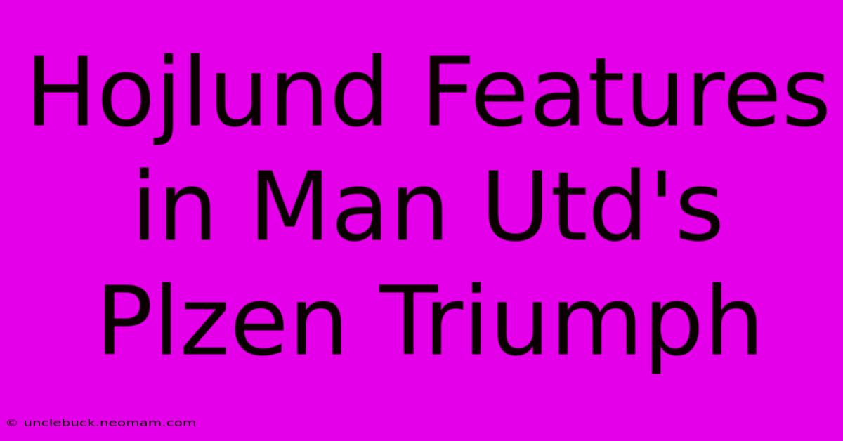 Hojlund Features In Man Utd's Plzen Triumph