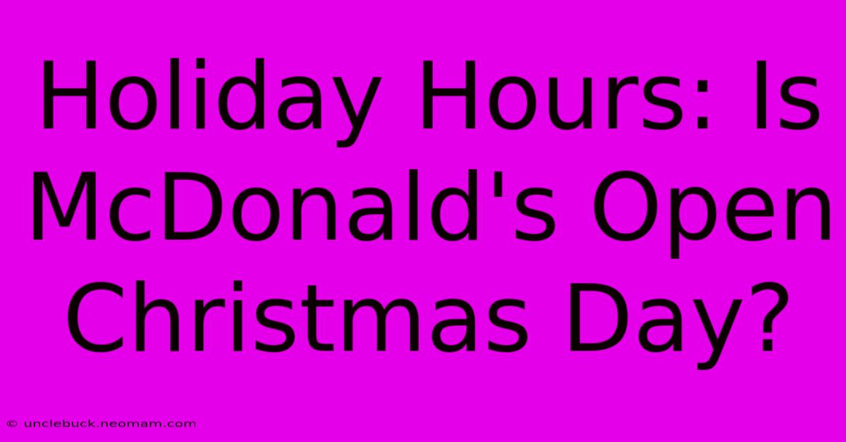 Holiday Hours: Is McDonald's Open Christmas Day?