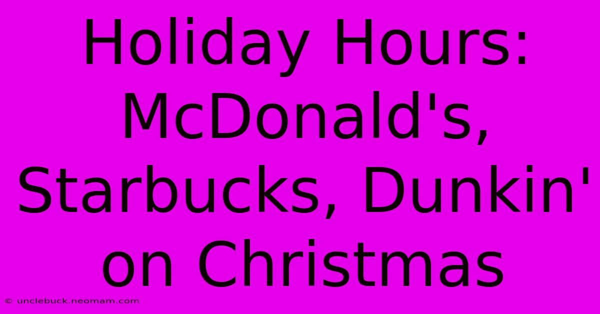 Holiday Hours: McDonald's, Starbucks, Dunkin' On Christmas