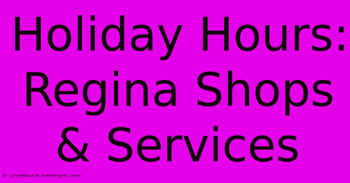 Holiday Hours: Regina Shops & Services