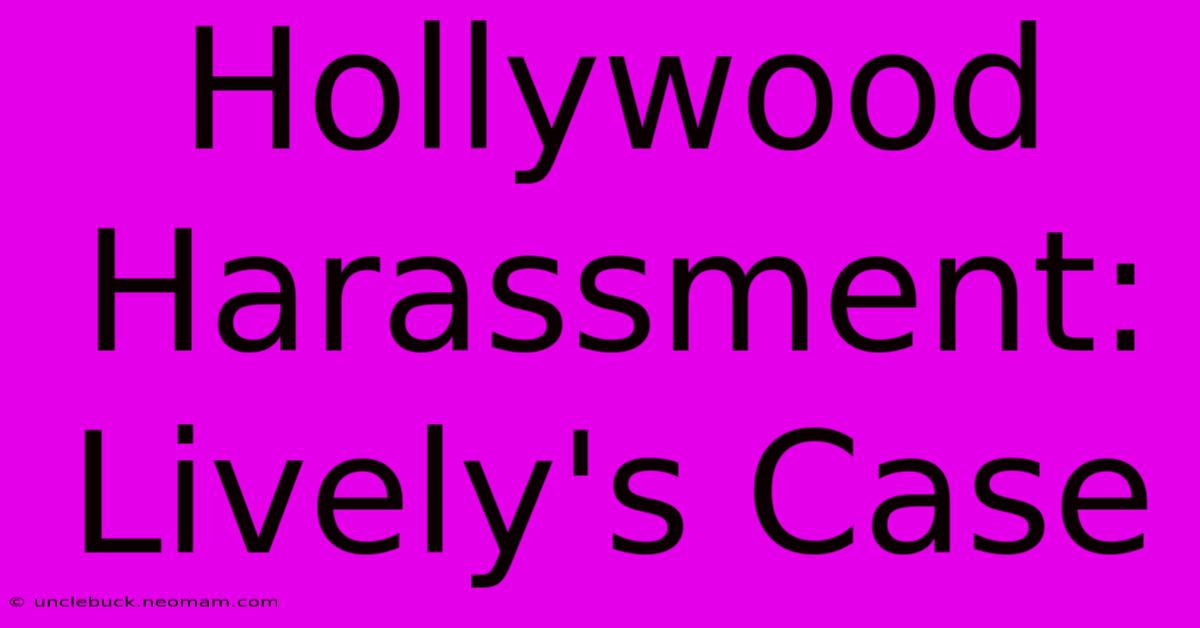 Hollywood Harassment: Lively's Case