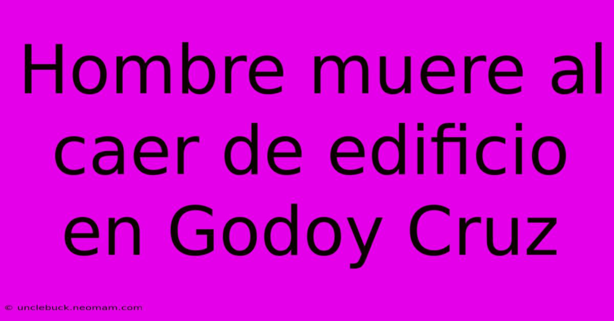 Hombre Muere Al Caer De Edificio En Godoy Cruz 