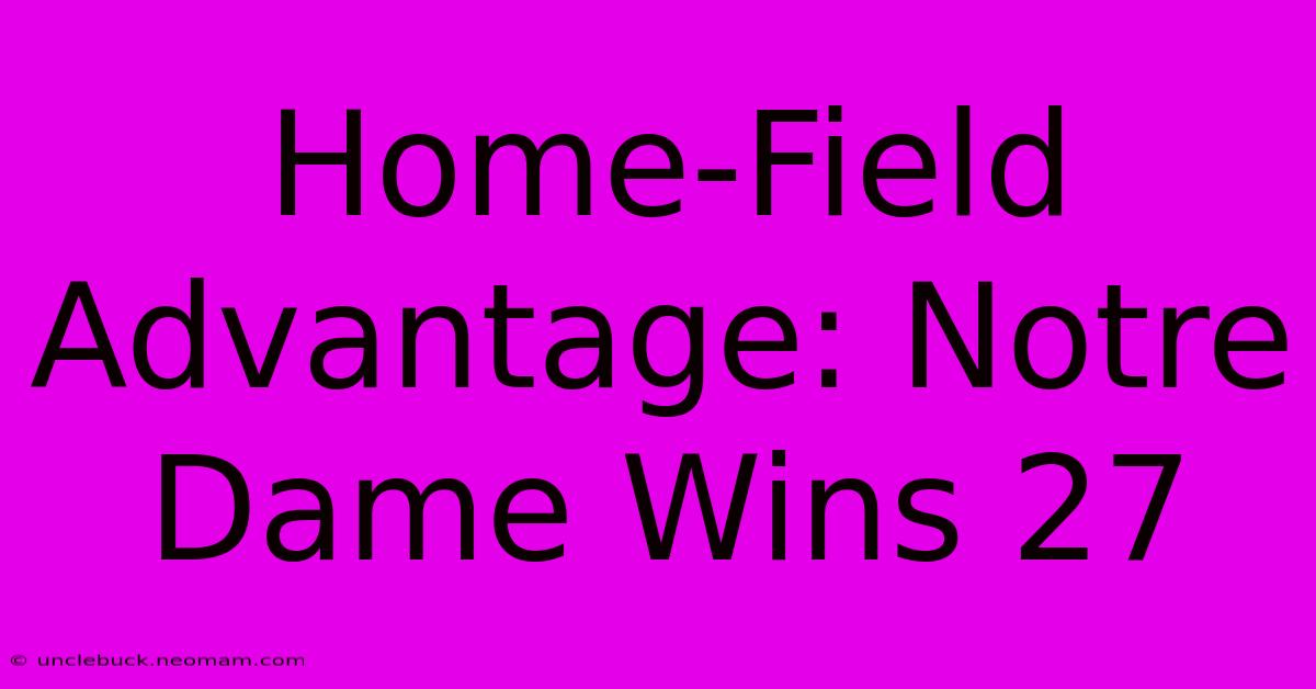 Home-Field Advantage: Notre Dame Wins 27