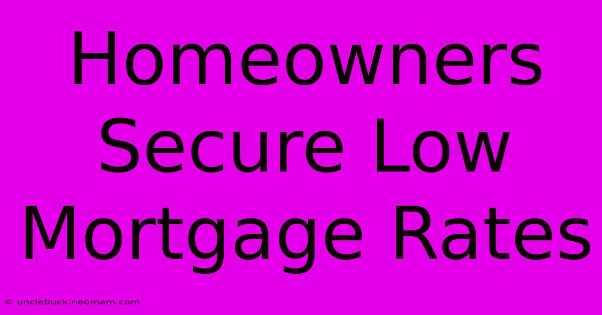 Homeowners Secure Low Mortgage Rates