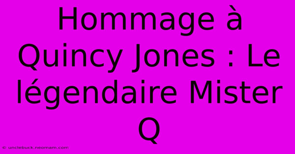 Hommage À Quincy Jones : Le Légendaire Mister Q