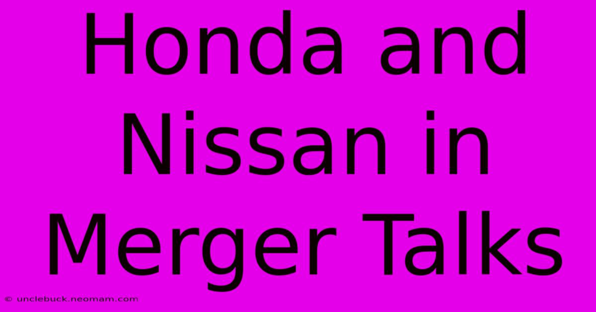 Honda And Nissan In Merger Talks