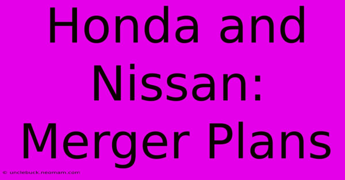 Honda And Nissan: Merger Plans