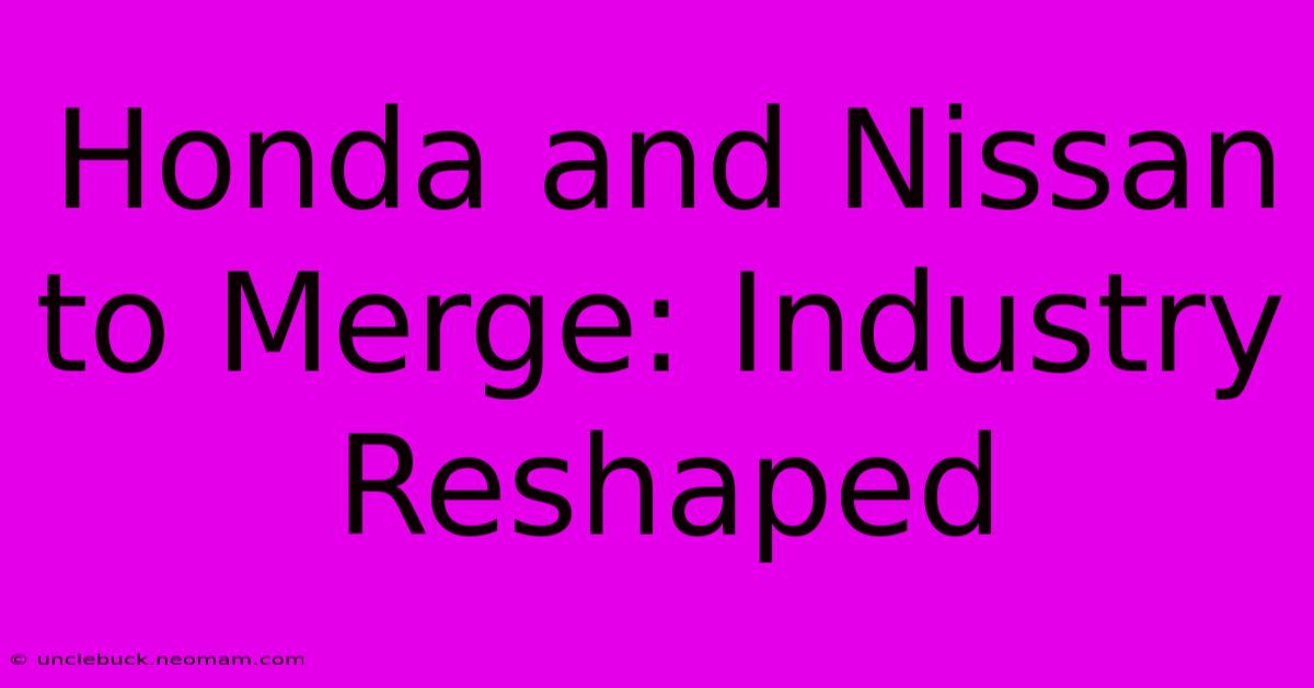 Honda And Nissan To Merge: Industry Reshaped