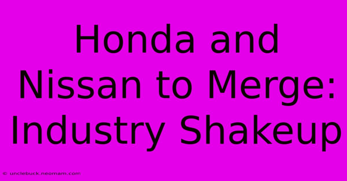 Honda And Nissan To Merge: Industry Shakeup