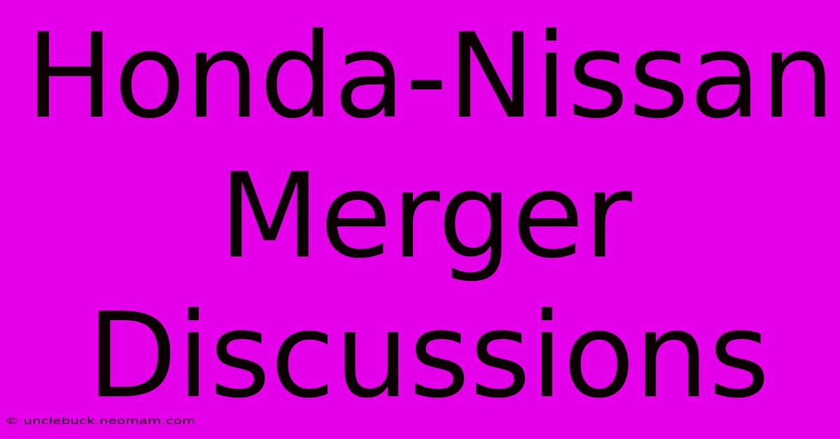 Honda-Nissan Merger Discussions