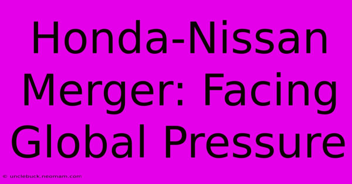 Honda-Nissan Merger: Facing Global Pressure