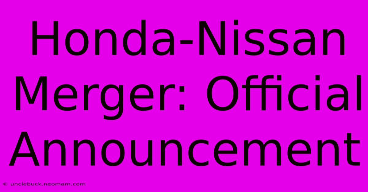 Honda-Nissan Merger: Official Announcement