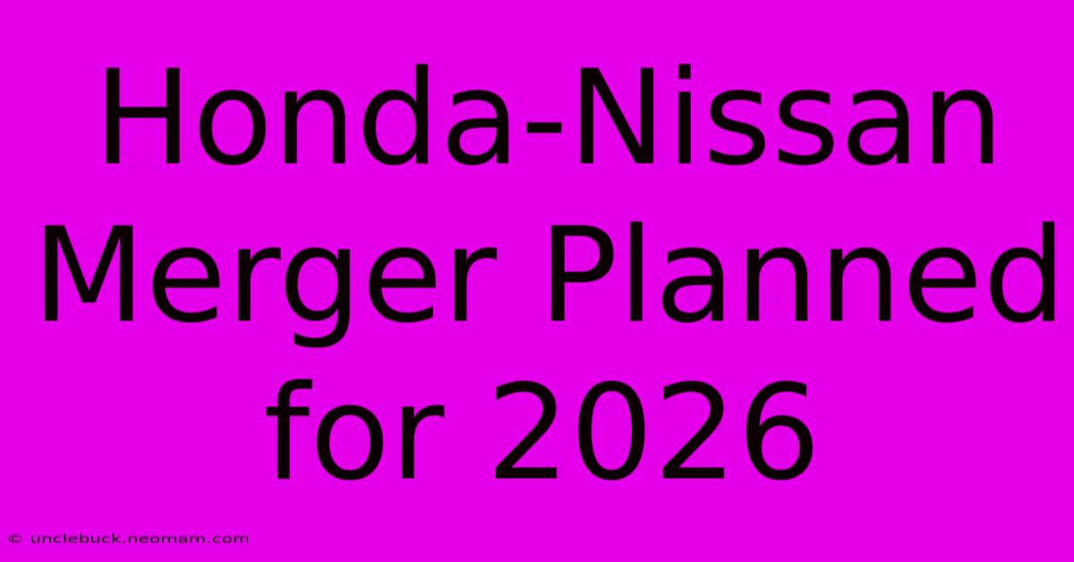 Honda-Nissan Merger Planned For 2026