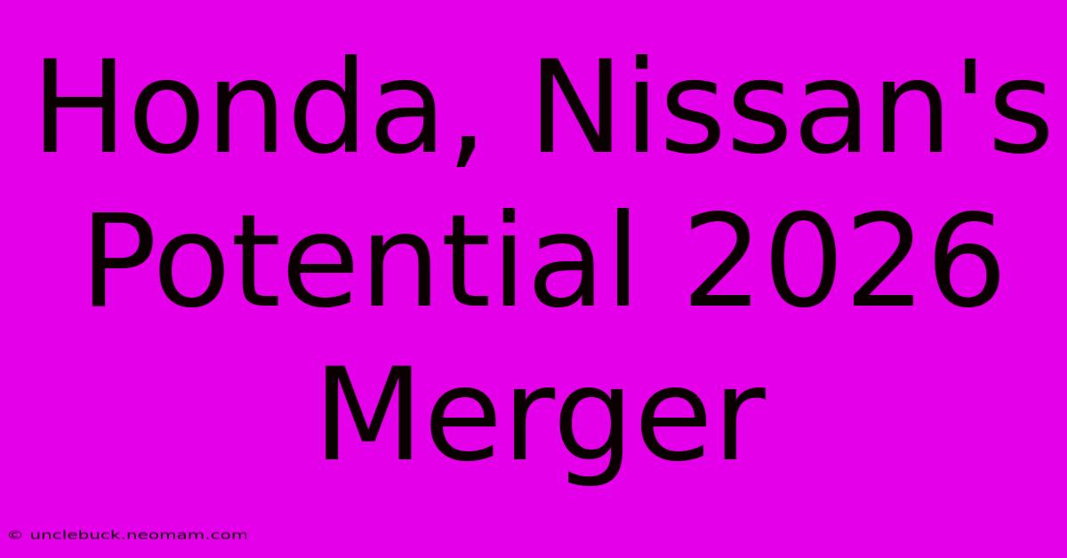 Honda, Nissan's Potential 2026 Merger